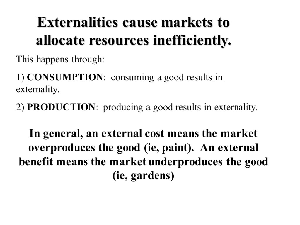 This happens through: 1) CONSUMPTION: consuming a good results in externality. 2) PRODUCTION: producing